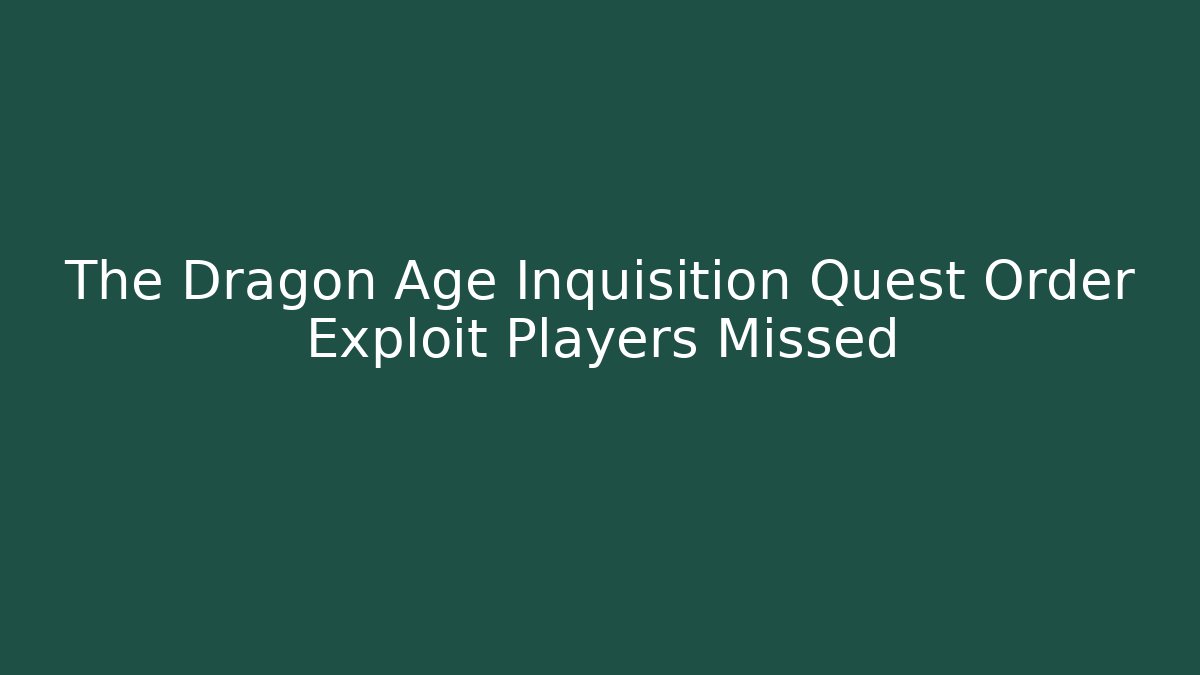 The Dragon Age Inquisition Quest Order Exploit Players Missed