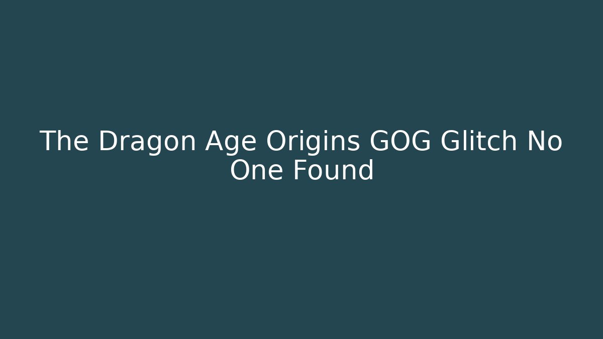 The Dragon Age Origins GOG Glitch No One Found