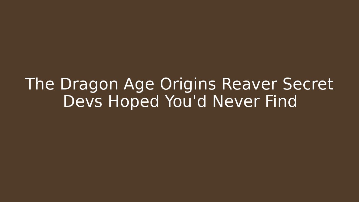 The Dragon Age Origins Reaver Secret Devs Hoped You'd Never Find