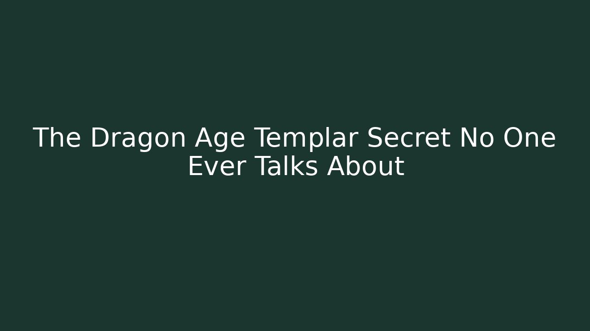 The Dragon Age Templar Secret No One Ever Talks About