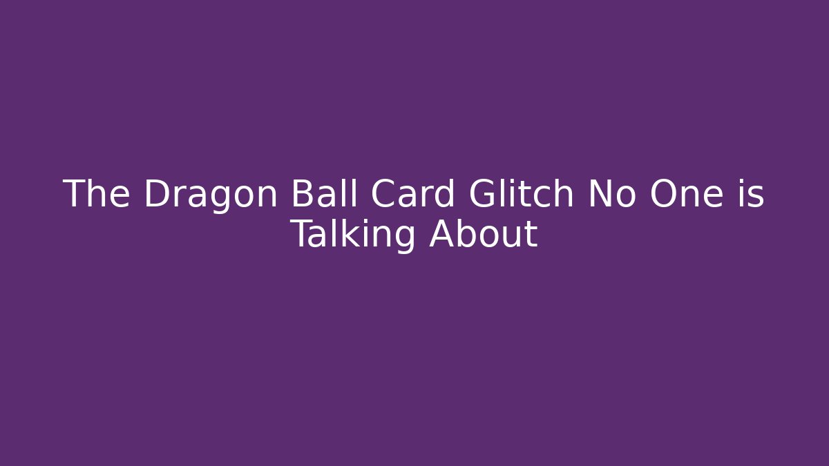 The Dragon Ball Card Glitch No One is Talking About - Critter Realm