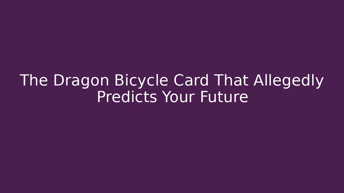 The Dragon Bicycle Card That Allegedly Predicts Your Future