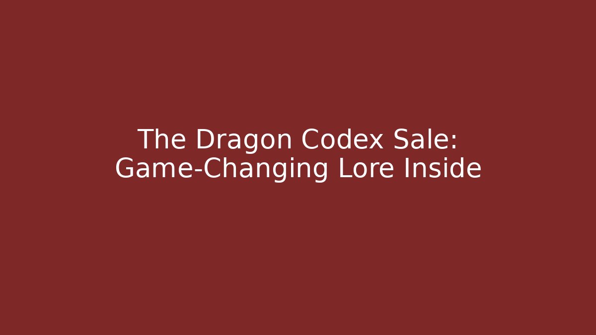 The Dragon Codex Sale: Game-Changing Lore Inside