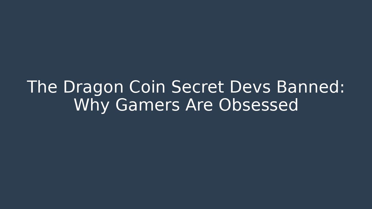 The Dragon Coin Secret Devs Banned: Why Gamers Are Obsessed