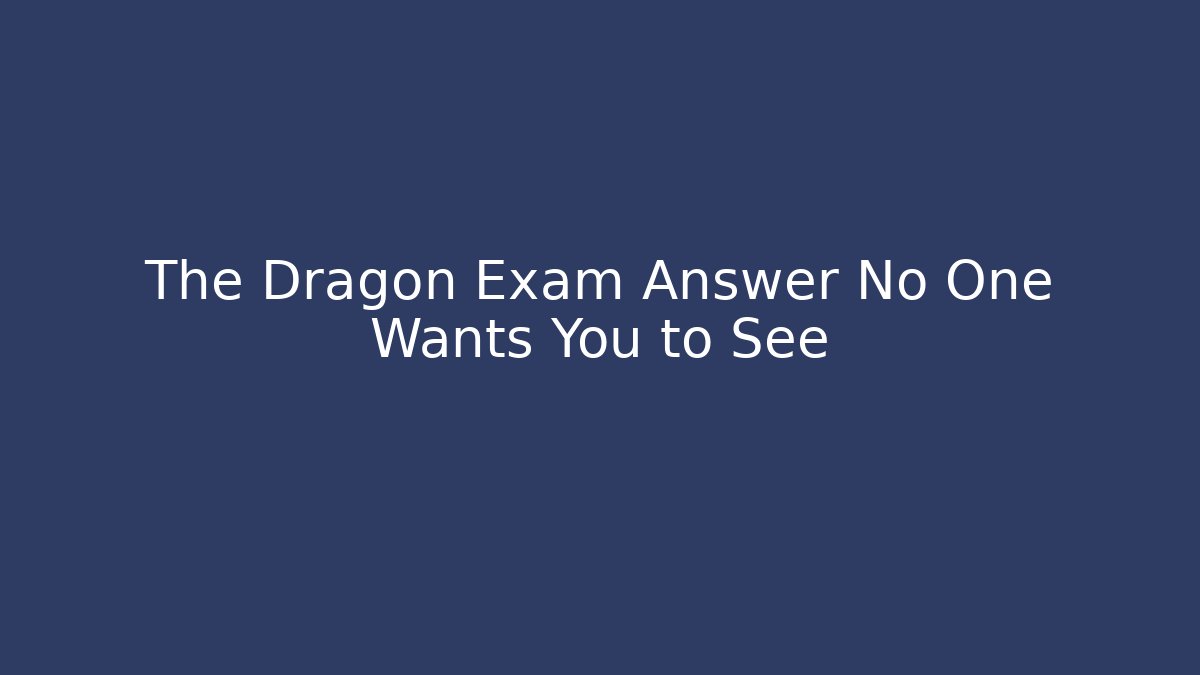 The Dragon Exam Answer No One Wants You to See