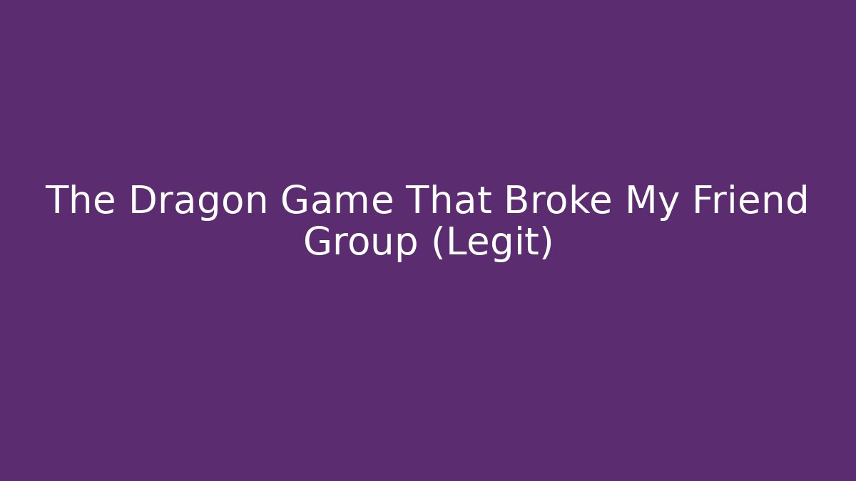 The Dragon Game That Broke My Friend Group (Legit)