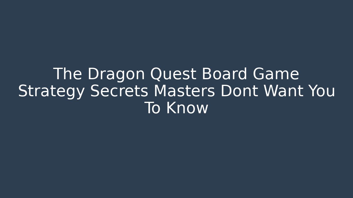 The Dragon Quest Board Game Strategy Secrets Masters Dont Want You To Know