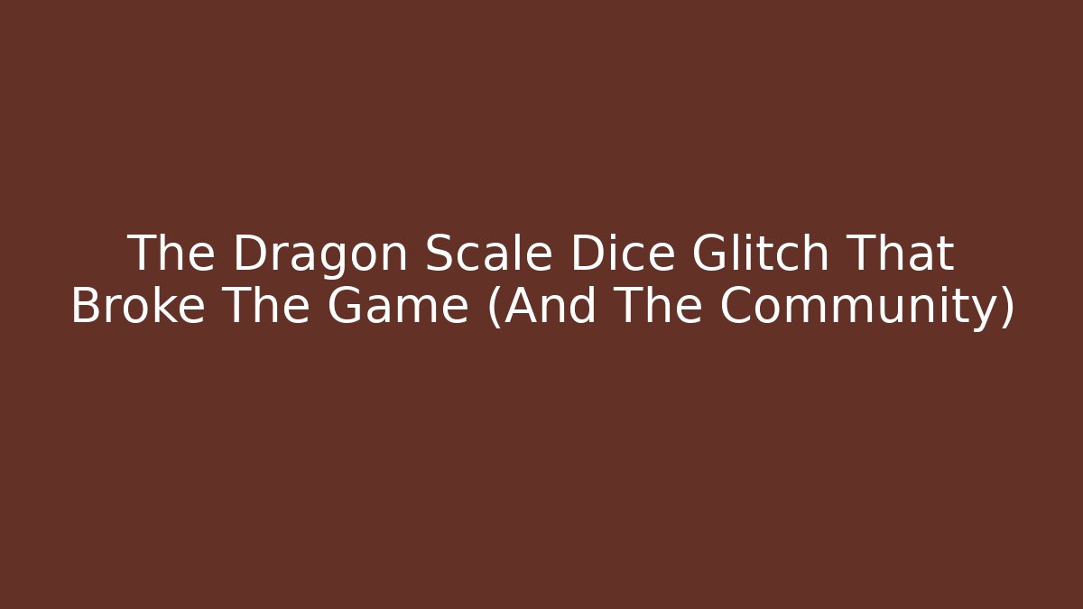 The Dragon Scale Dice Glitch That Broke The Game (And The Community)