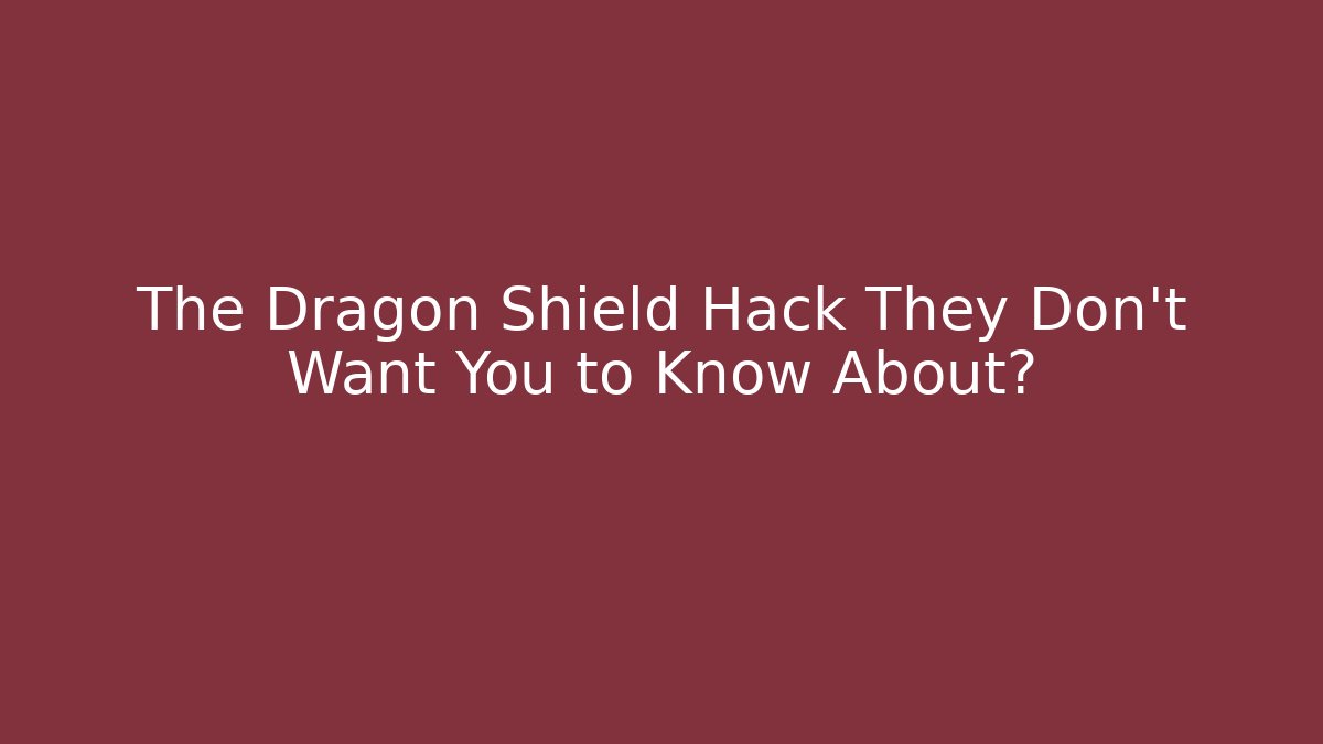 The Dragon Shield Hack They Don't Want You to Know About?