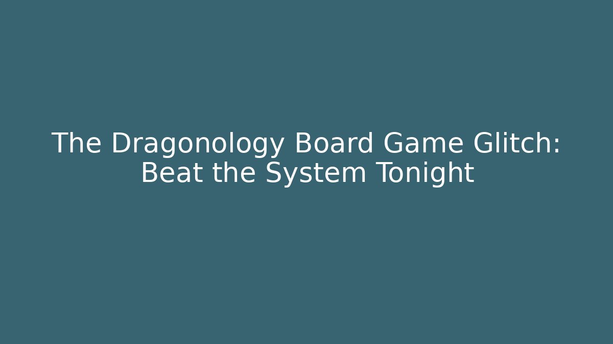 The Dragonology Board Game Glitch: Beat the System Tonight