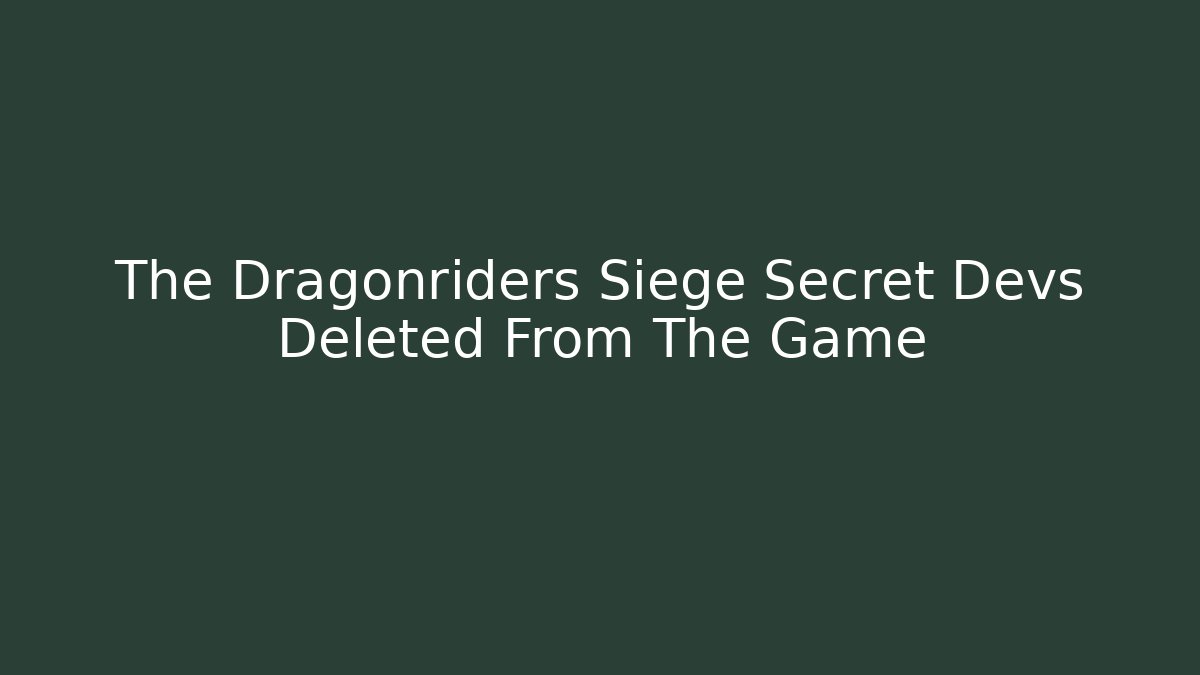 The Dragonriders Siege Secret Devs Deleted From The Game