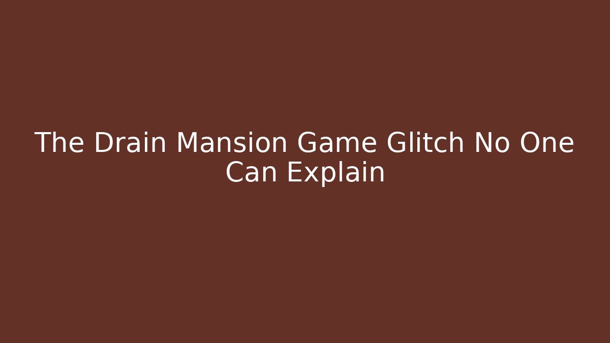 The Drain Mansion Game Glitch No One Can Explain - Critter Realm