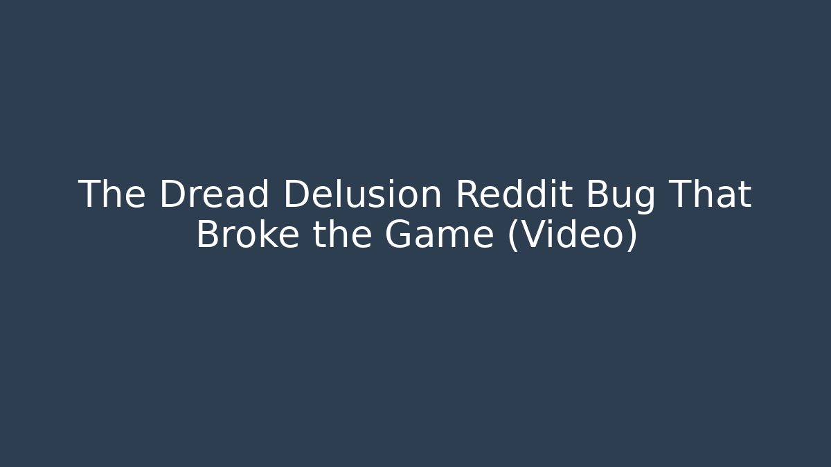 The Dread Delusion Reddit Bug That Broke the Game (Video)
