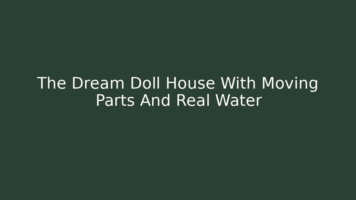 The Dream Doll House With Moving Parts And Real Water