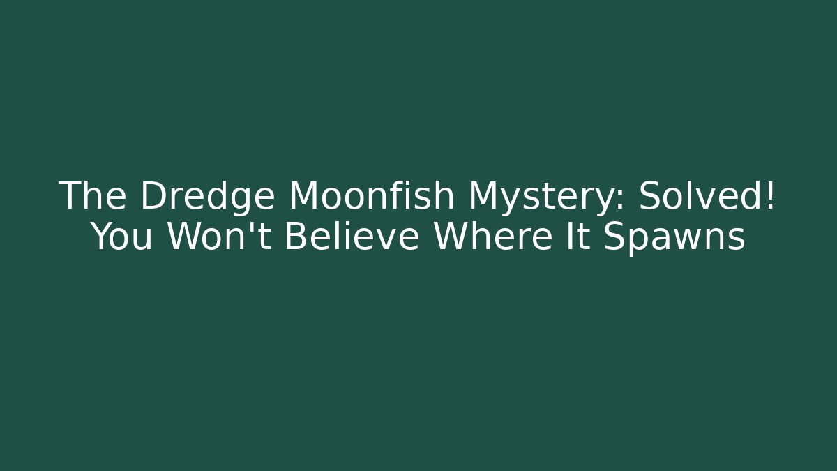 The Dredge Moonfish Mystery: Solved! You Won't Believe Where It Spawns