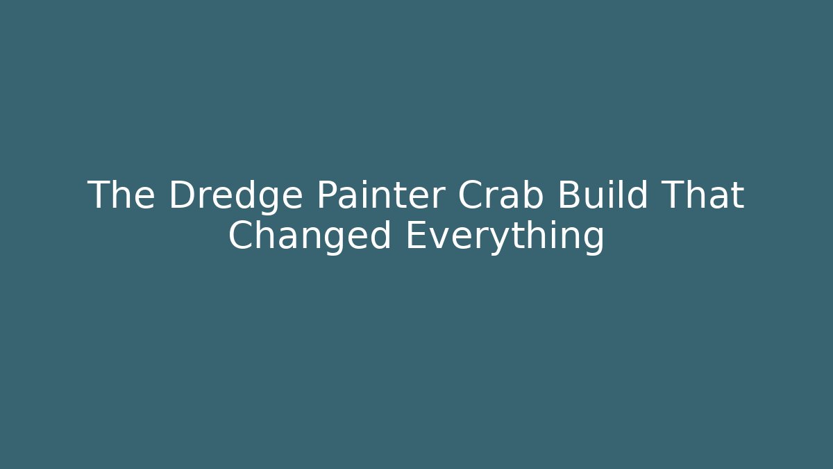 The Dredge Painter Crab Build That Changed Everything