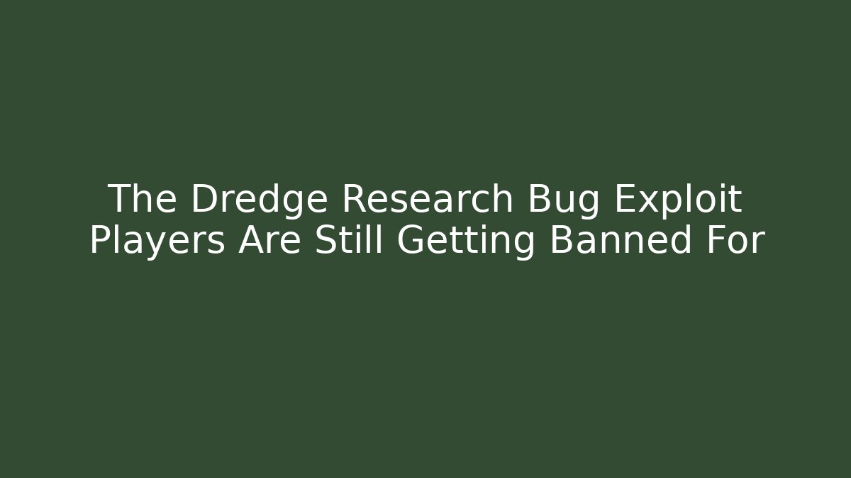 The Dredge Research Bug Exploit Players Are Still Getting Banned For