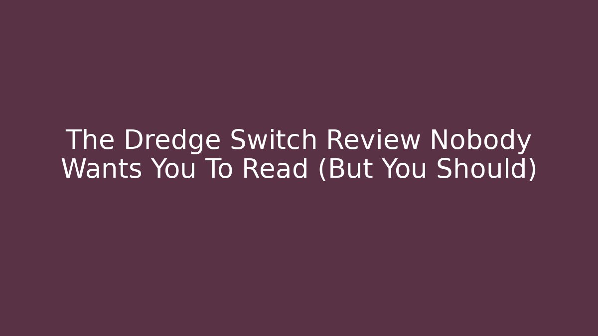 The Dredge Switch Review Nobody Wants You To Read (But You Should)