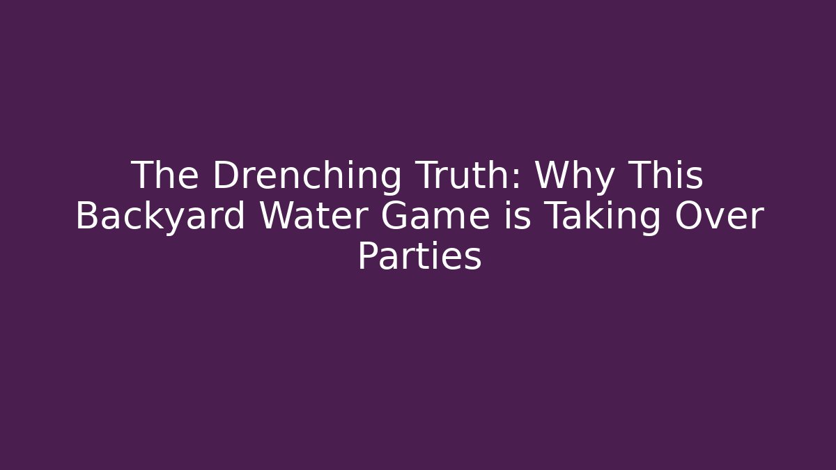 The Drenching Truth: Why This Backyard Water Game is Taking Over Parties
