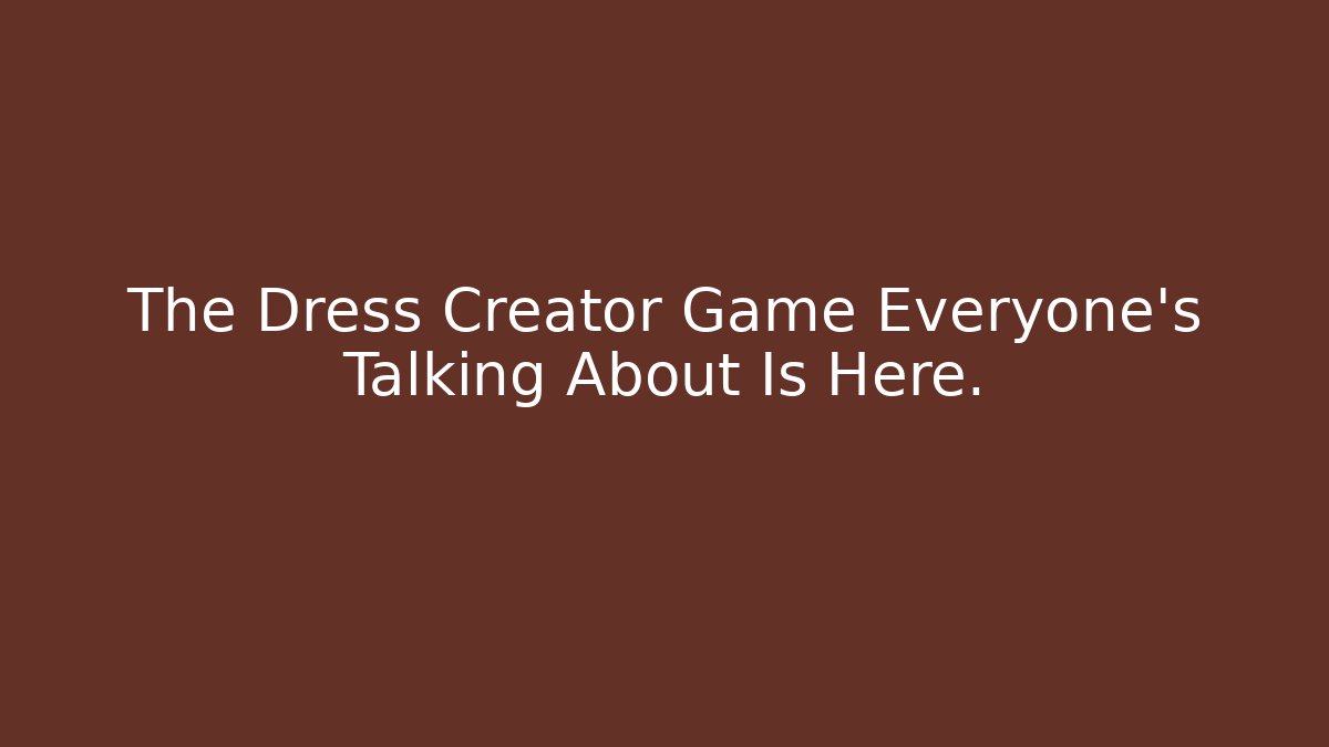 The Dress Creator Game Everyone’s Talking About Is Here. - Critter Realm