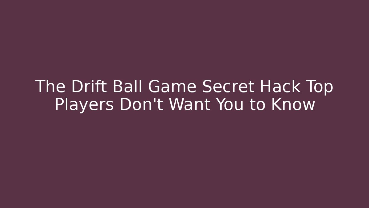 The Drift Ball Game Secret Hack Top Players Don't Want You to Know