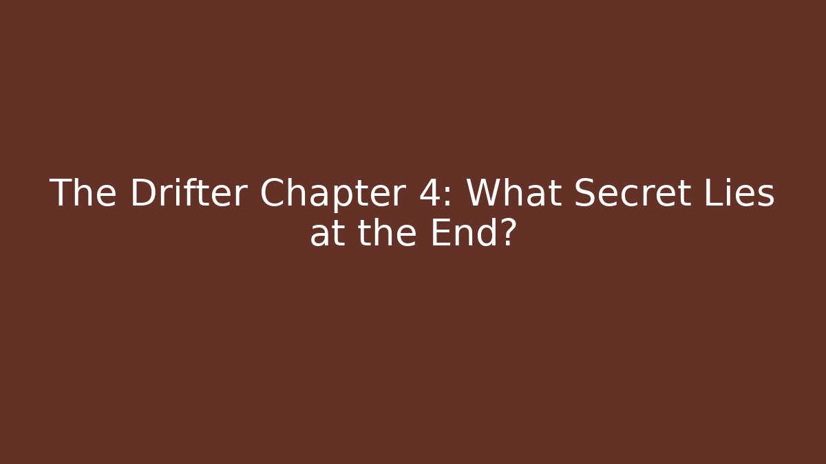 The Drifter Chapter 4: What Secret Lies at the End?