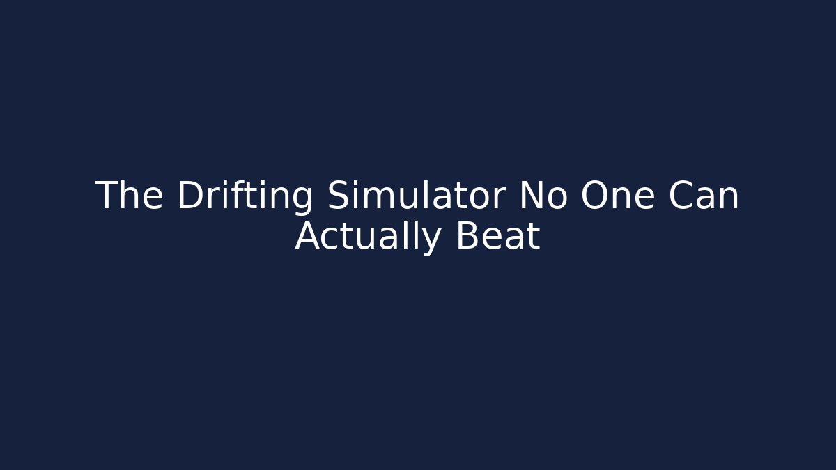The Drifting Simulator No One Can Actually Beat