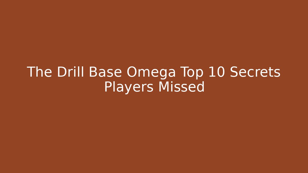 The Drill Base Omega Top 10 Secrets Players Missed