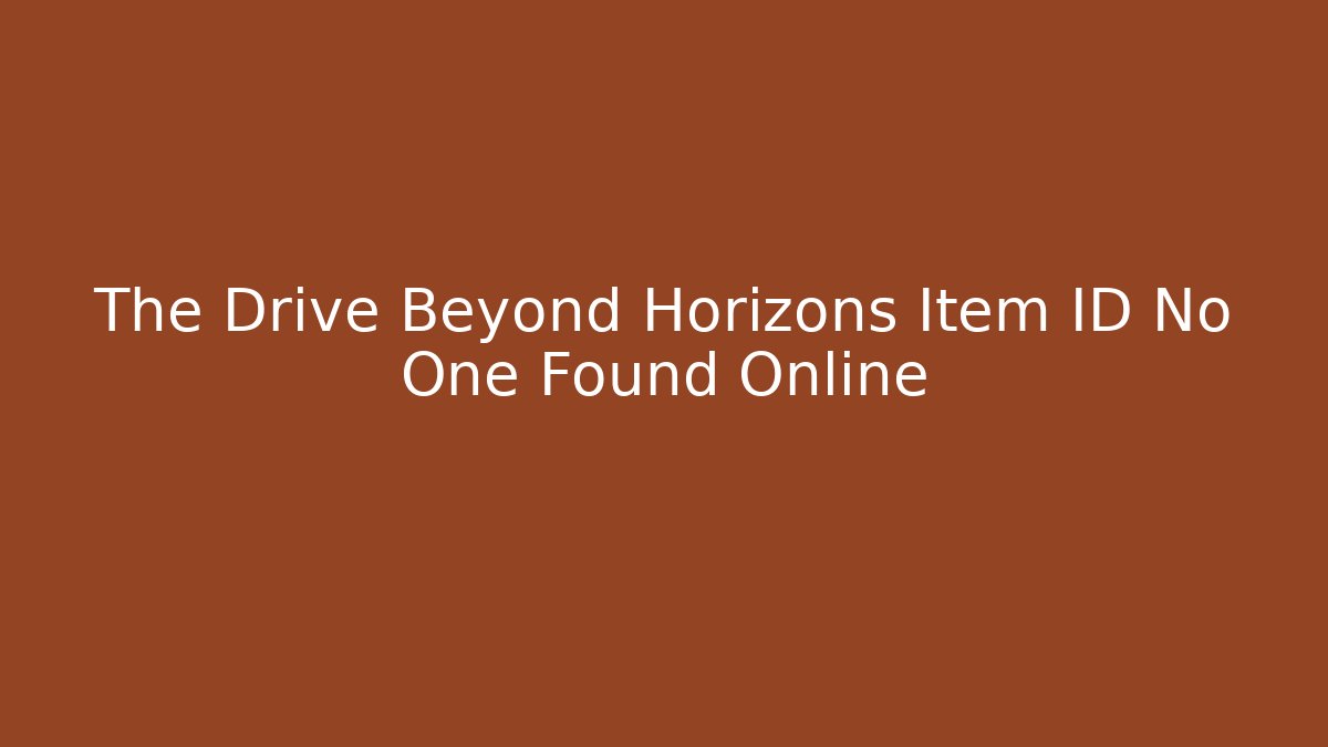 The Drive Beyond Horizons Item ID No One Found Online - Critter Realm