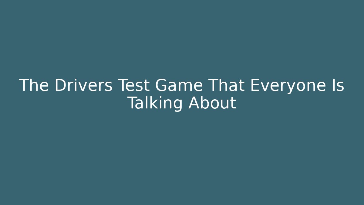 The Drivers Test Game That Everyone Is Talking About - Critter Realm