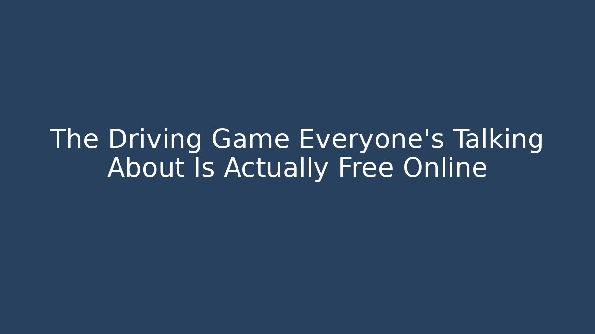 The Driving Game Everyone's Talking About Is Actually Free Online