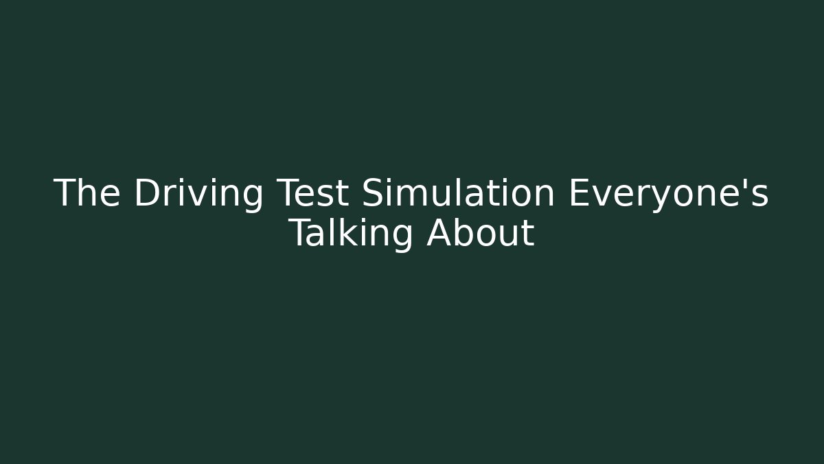 The Driving Test Simulation Everyone's Talking About