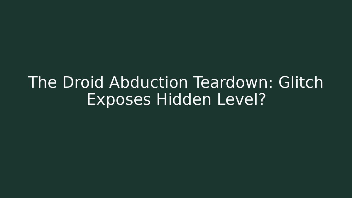 The Droid Abduction Teardown: Glitch Exposes Hidden Level? - Critter Realm