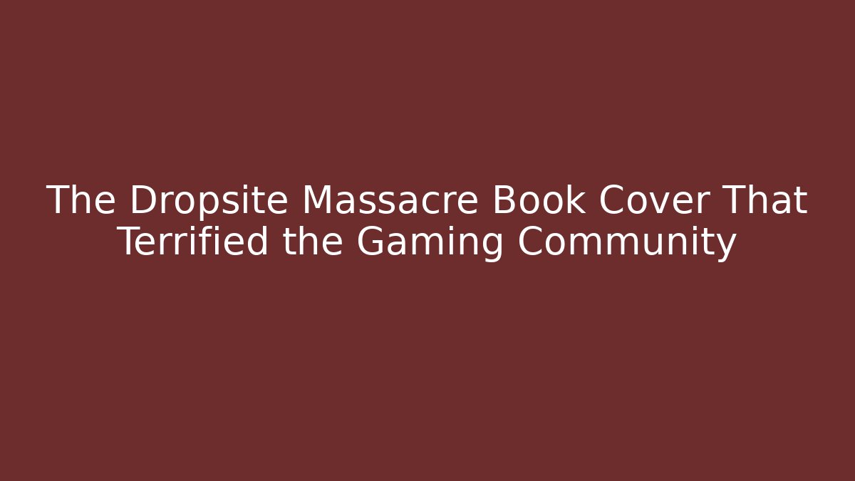 The Dropsite Massacre Book Cover That Terrified the Gaming Community - Critter Realm