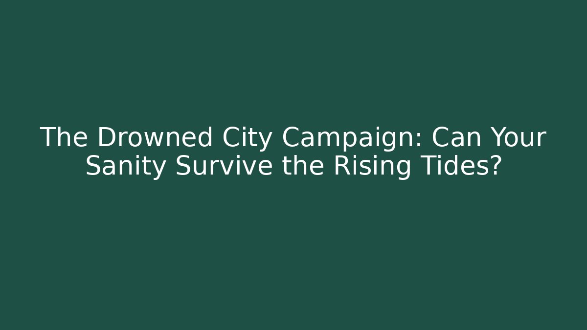 The Drowned City Campaign: Can Your Sanity Survive the Rising Tides?