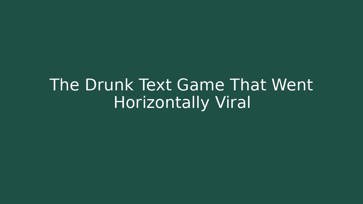The Drunk Text Game That Went Horizontally Viral