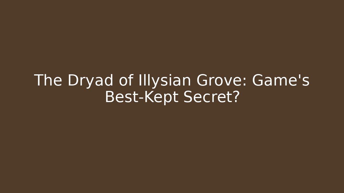 The Dryad of Illysian Grove: Game's Best-Kept Secret?