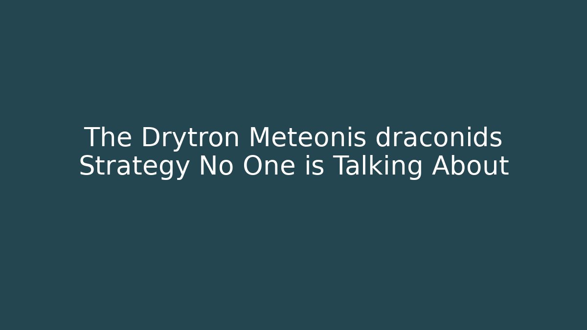 The Drytron Meteonis draconids Strategy No One is Talking About