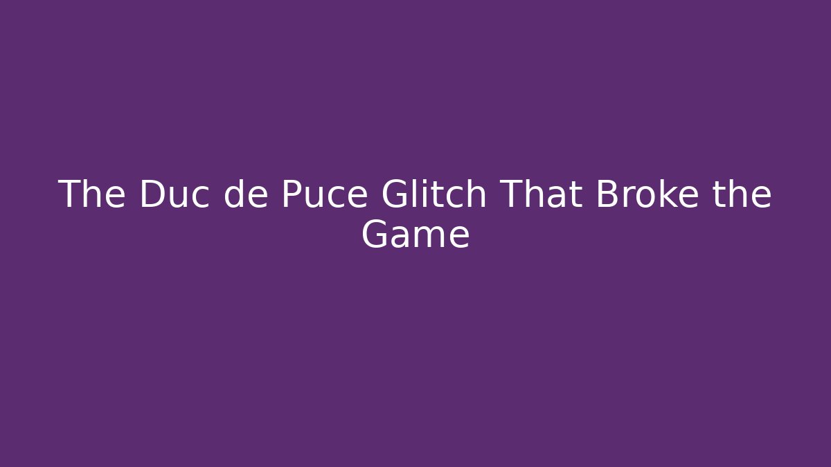 The Duc de Puce Glitch That Broke the Game