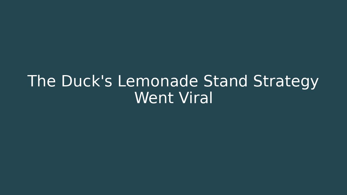 The Duck's Lemonade Stand Strategy Went Viral - Critter Realm