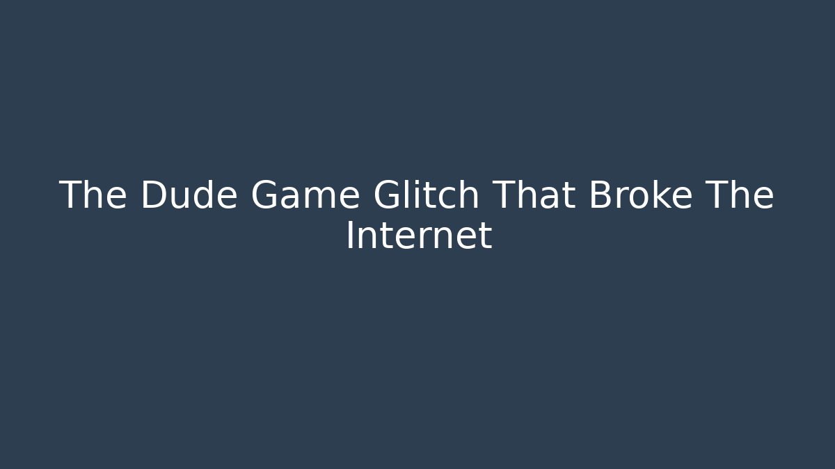 The Dude Game Glitch That Broke The Internet