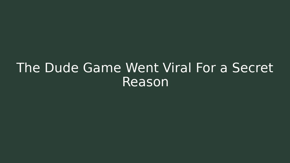 The Dude Game Went Viral For a Secret Reason