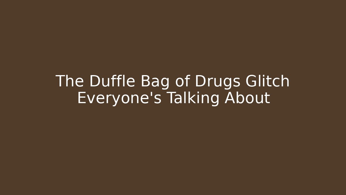 The Duffle Bag of Drugs Glitch Everyone's Talking About