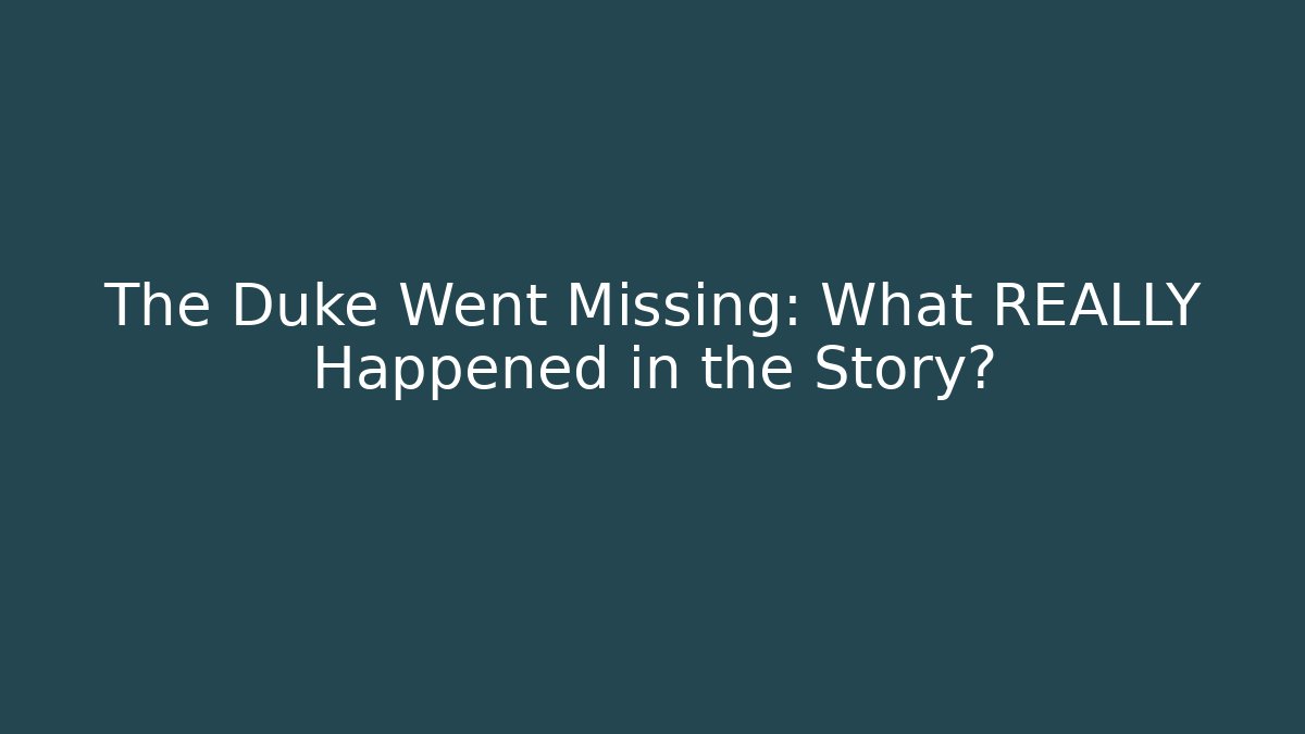 The Duke Went Missing: What REALLY Happened in the Story?