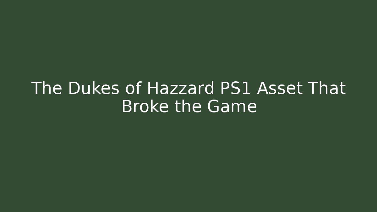 The Dukes of Hazzard PS1 Asset That Broke the Game
