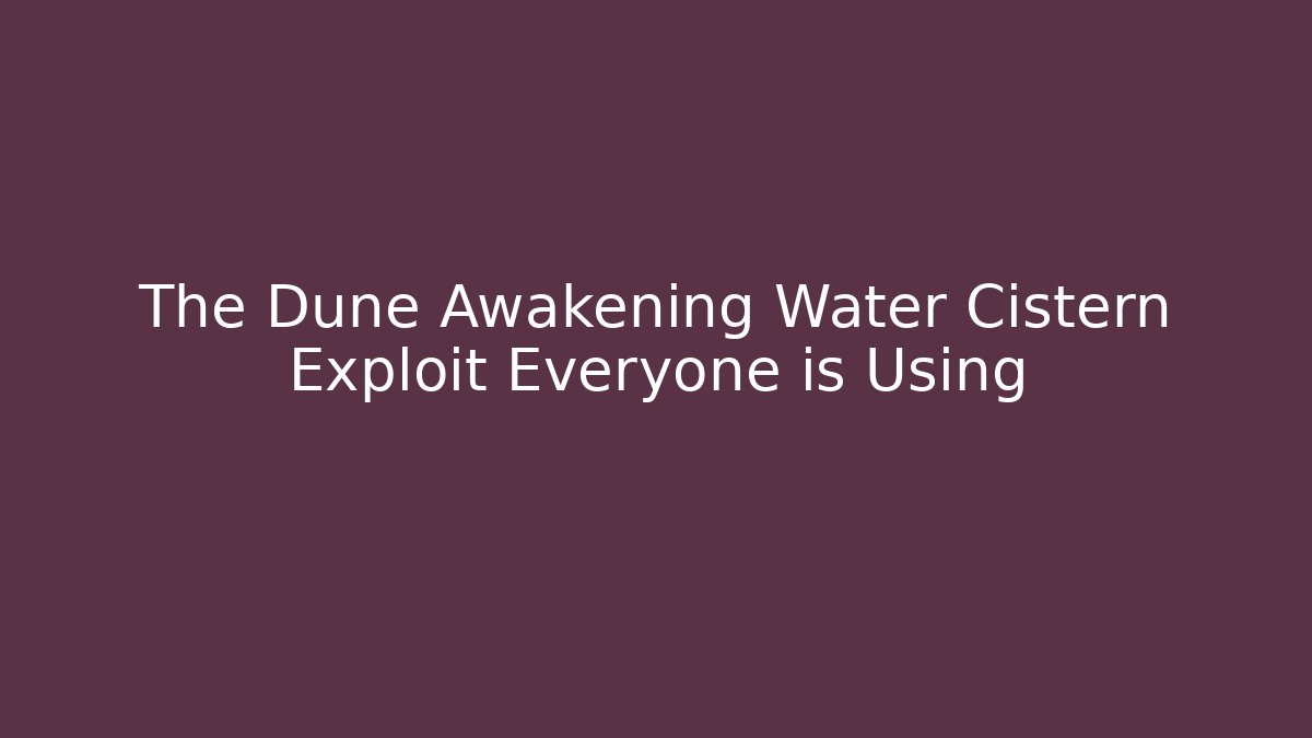 The Dune Awakening Water Cistern Exploit Everyone is Using