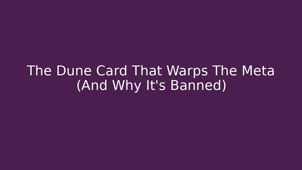 The Dune Card That Warps The Meta (And Why It’s Banned)