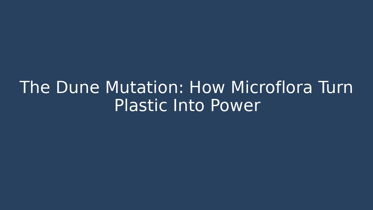 The Dune Mutation: How Microflora Turn Plastic Into Power - Critter Realm