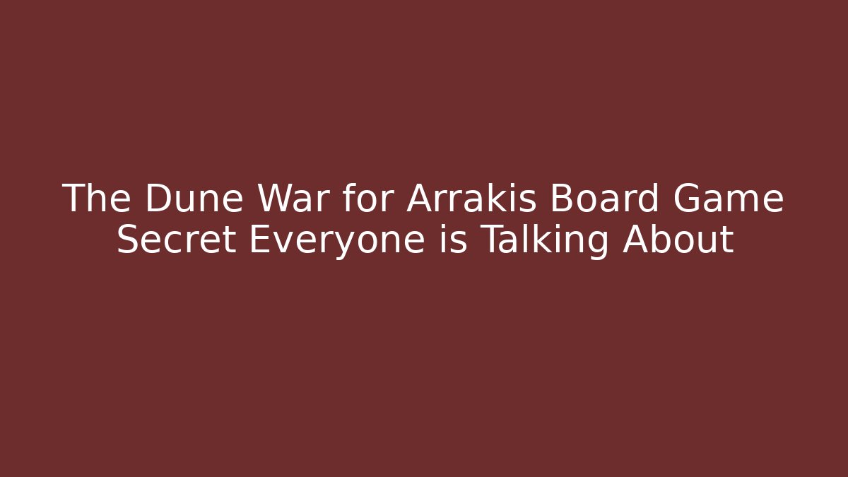 The Dune War for Arrakis Board Game Secret Everyone is Talking About