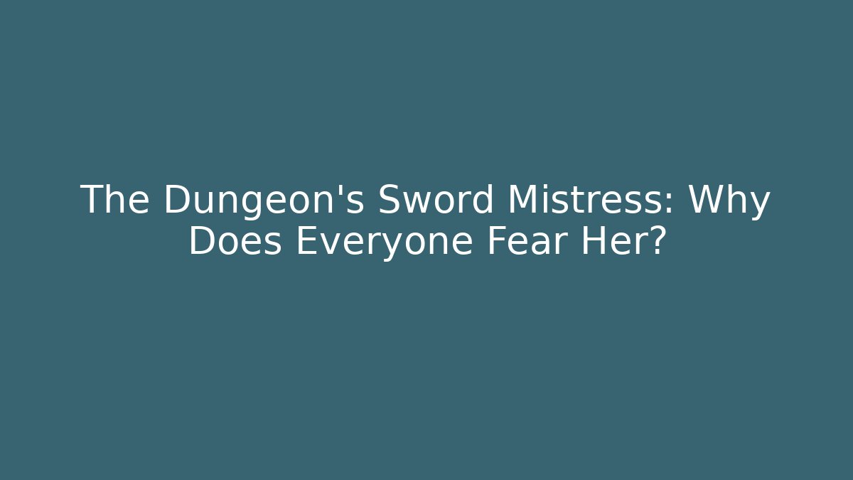 The Dungeon's Sword Mistress: Why Does Everyone Fear Her?